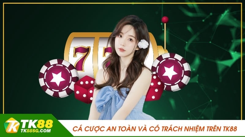 Cá cược an toàn và có trách nhiệm trên TK88