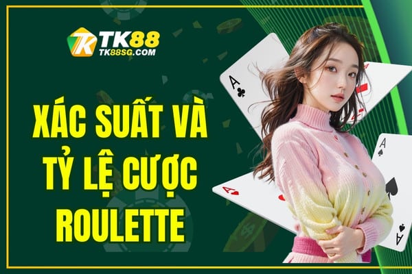 Xác suất và tỷ lệ cược Roulette theo chuyên gia nhà cái TK88