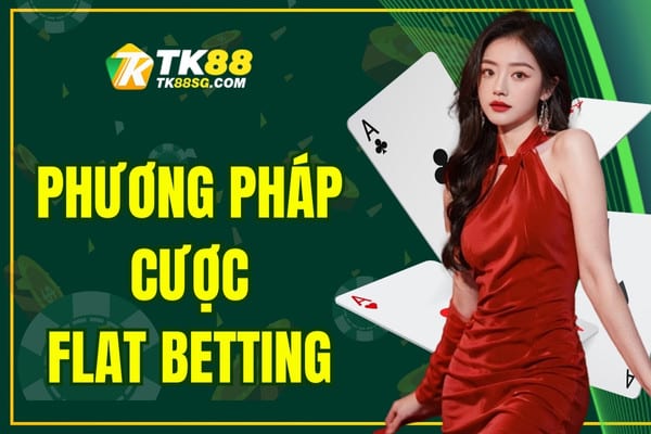 Phương pháp cược flat betting – Hình thức đầu tư vốn ổn định