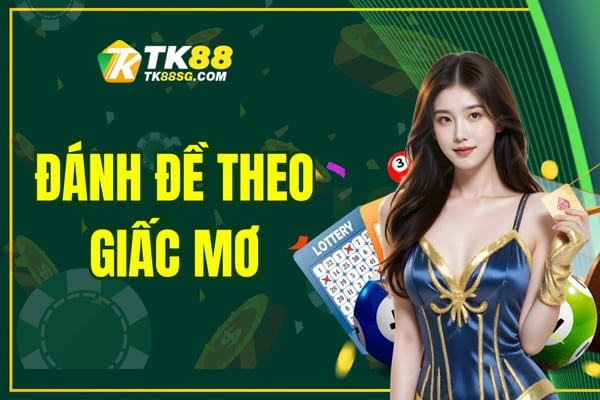 Đánh Đề Theo Giấc Mơ - Giải Mã Cùng Các Con Số May Mắn