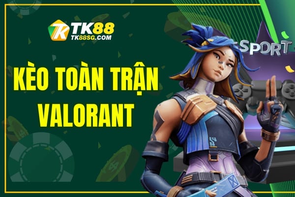 Tiết Lộ Cách Chinh Phục Kèo Toàn Trận Valorant Tại TK88