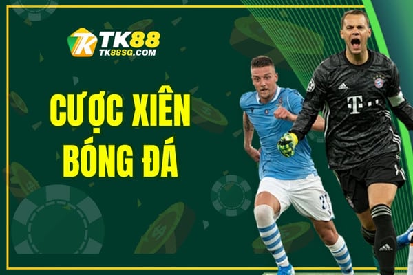 Cược Xiên Bóng Đá - Mẹo Chơi Hay Cùng Cao Thủ TK88