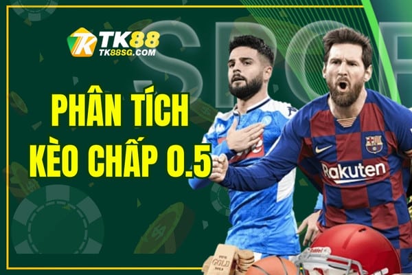 Phân tích kèo chấp 0.5 chuẩn xác dễ hiểu cho newbie
