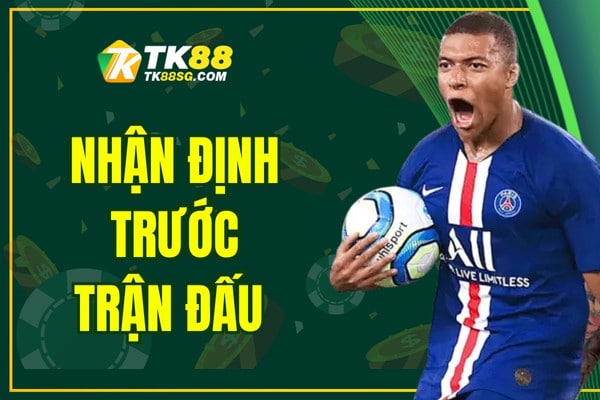 Nhận Định Trước Trận Đấu - Tăng Bất Ngờ Cơ Hội Thắng Cược