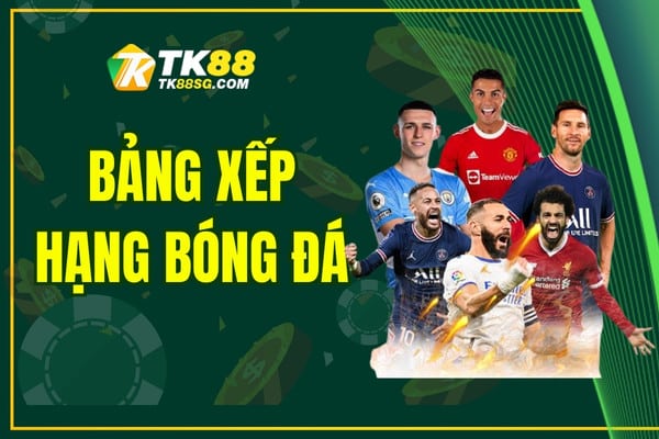 Cập Nhật Bảng Xếp Hạng Bóng Đá Chính Xác, Nhanh Nhất 2025