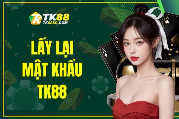 Lấy Lại Mật Khẩu TK88 Dễ Dàng Cho Bạn Cá Cược Nhanh Chóng