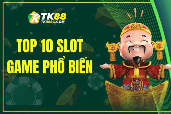 Top 10 slot game phổ biến tại TK88 không thể bỏ lỡ năm 2025