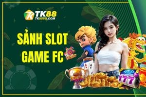Sảnh slot game FC - Cá cược hay, nhận thưởng liền tay