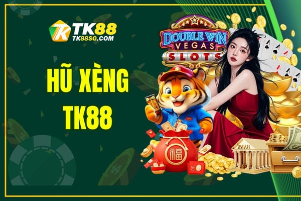 Hũ xèng TK88 - Nổ hũ ngay, nhận ngay tiền thưởng lớn